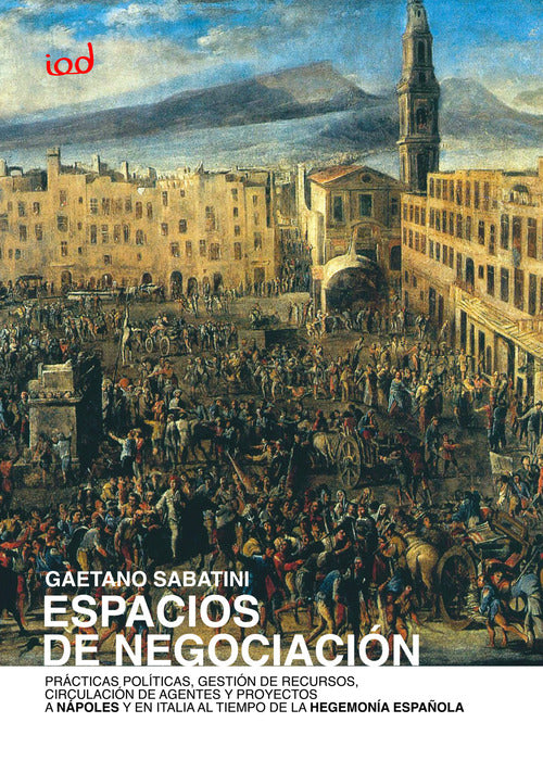 Espacios de negociaciòn. Prácticas políticas, gestión de recursos, circulación de agentes y proyectos a Nápoles y en Italia al tiempo de la hegemonía española