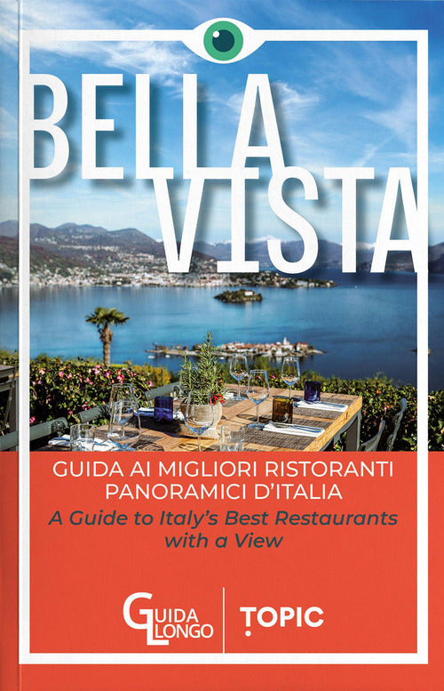 Bella vista. Guida ai migliori ristoranti panoramici d'Italia-Guide to Italy's best restaurant with a view