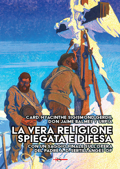 La vera religione spiegata e difesa. Col saggio «Le porte dell’infinito sono sempre aperte» ispirato all’opera apologetica del P. Sertillanges O.P.