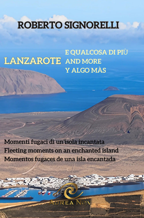 Lanzarote e qualcosa di pi. Momenti fugaci di un'isola incantata