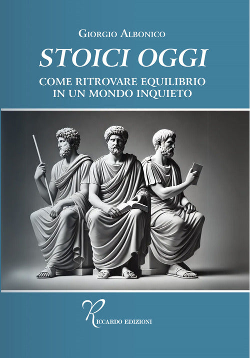 Stoici oggi. Come ritrovare equilibrio in un mondo inquieto