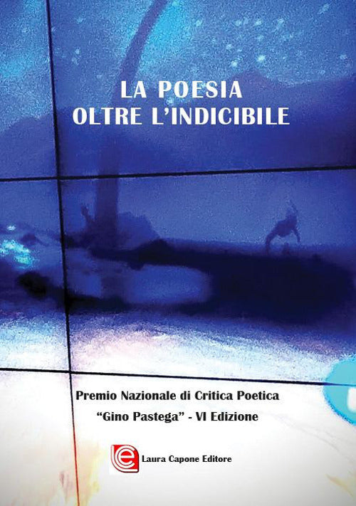 La poesia oltre l'indicibile. VI edizione Premio Nazionale di Critica Poetica Gino Pastega