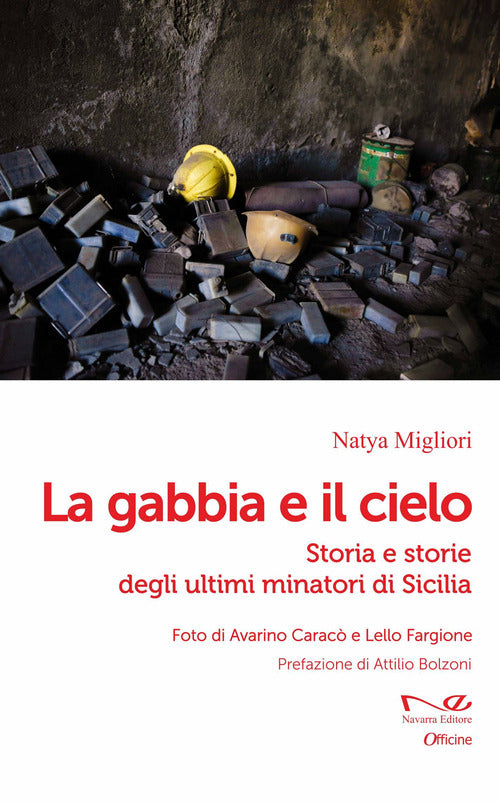 La gabbia e il cielo. Storia e storie degli ultimi minatori di Sicilia