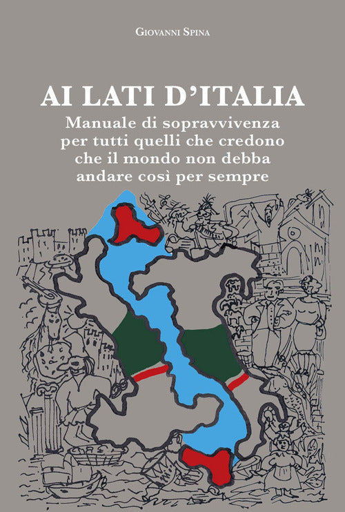 Ai lati d'Italia. Manuale di sopravvivenza per tutti quelli che credono che il mondo non debba andare cos per sempre