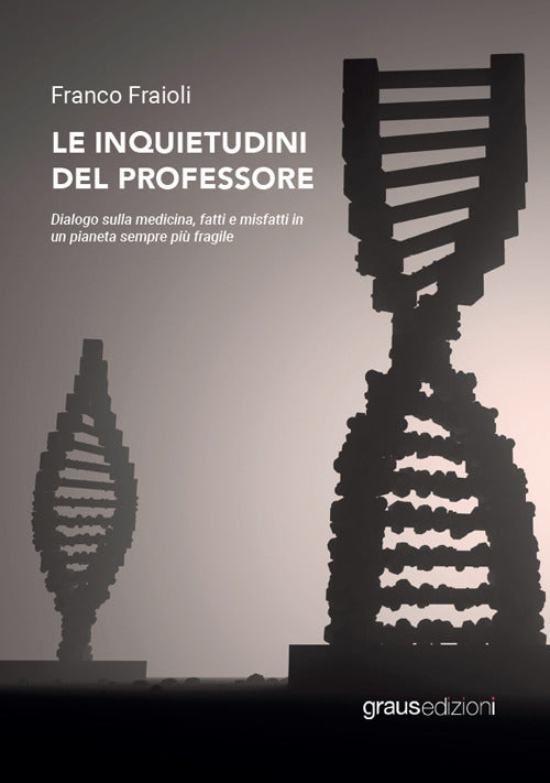 Le inquietudini del professore. Dialogo sulla medicina, fatti e misfatti in un pianeta sempre pi fragile