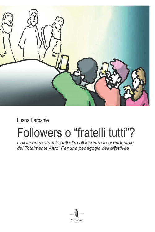 Followers o fratelli tutti?. Dallincontro virtuale dellaltro allincontro trascendentale del Totalmente Altro. Per una pedagogia dellaffettivit