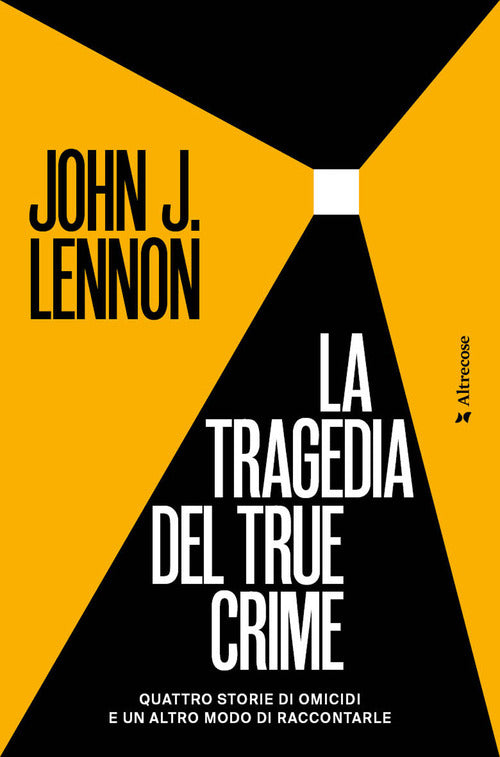 La tragedia del true crime. Quattro storie di omicidi e un altro modo di raccontarle