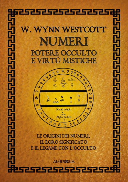 Numeri. Potere occulto e virt mistiche. Le origini dei numeri, il loro significato e il legame con l'occulto
