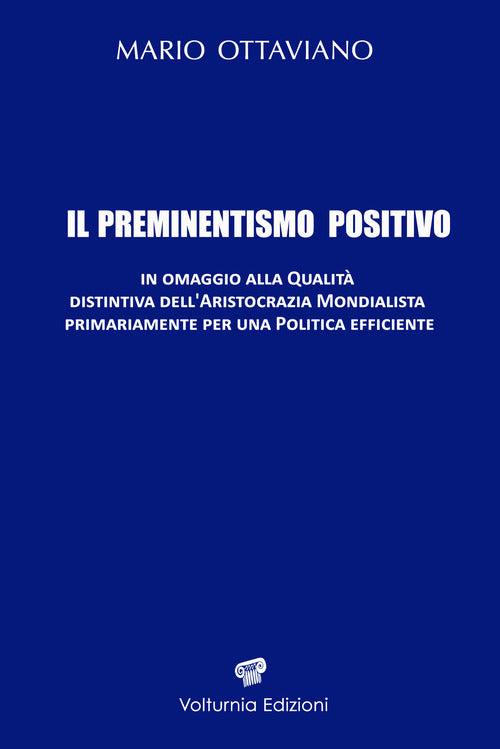 Il preminentismo positivo. In omaggio alla qualit distintiva dell'aristocrazia mondialista primariamente per una politica efficiente