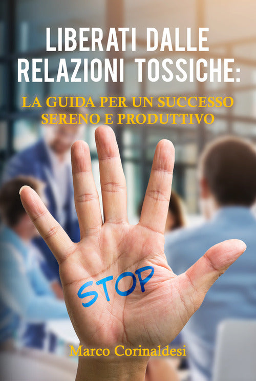 Liberati dalle relazioni tossiche: la guida per un successo sereno e produttivo