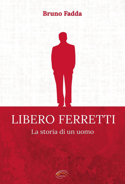 Libero Ferretti. La storia di un uomo