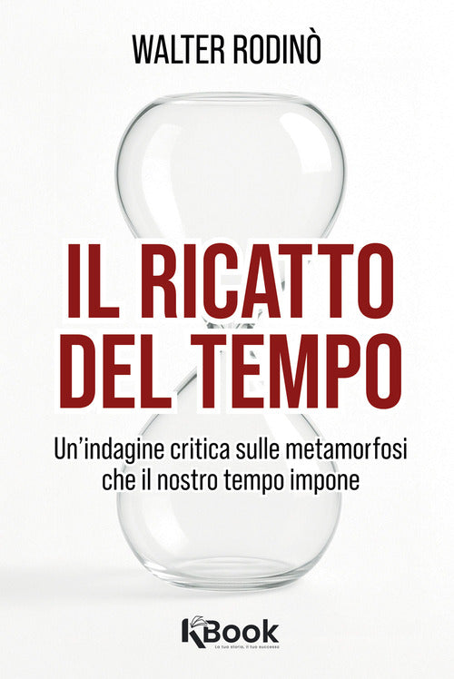 Il ricatto del tempo. Un'indagine critica sulle metamorfosi che il nostro tempo impone