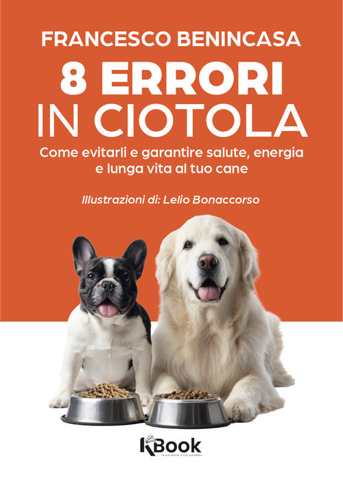 8 errori in ciotola. Come evitarli e garantire salute, energia e lunga vita al tuo cane