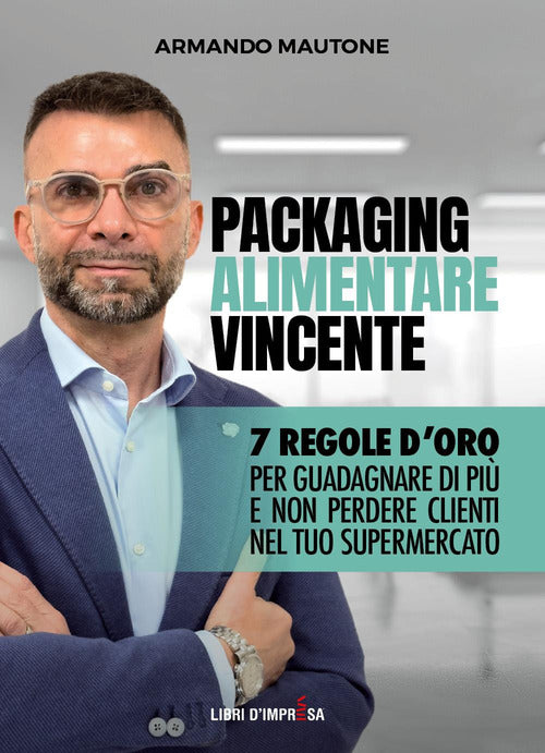 Packaging alimentare vincente. 7 regole d'oro per guadagnare di pi e non perdere clienti nel tuo supermercato