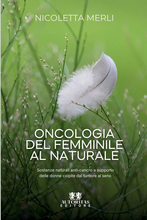 Oncologia del femminile al naturale. Sostanze naturali anti-cancro a supporto delle donne colpite dal tumore al seno