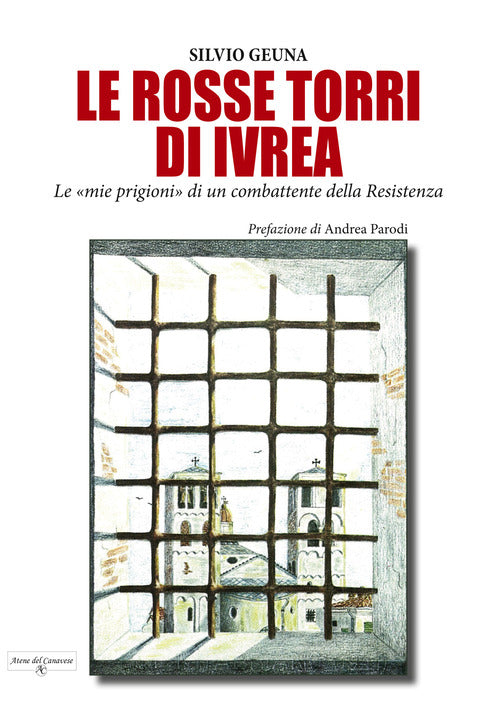 Le rosse torri di Ivrea. Le mie prigioni di un combattente della Resistenza