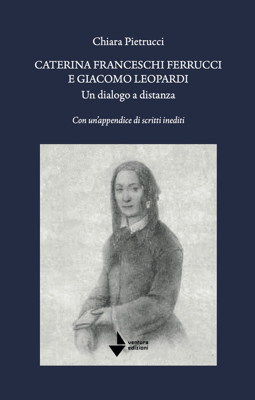 Caterina Franceschi Ferrucci e Giacomo Leopardi. Un dialogo a distanza. Con un'appendice di scritti inediti