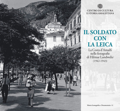 Il soldato con la Leica. La Costa d'Amalfi nelle fotografie di Hilmar Landwehr (1942-1943)