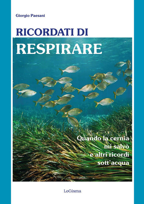 Ricordati di respirare. Quando la cernia mi salv e altri ricordi sott'acqua. Il mare un ecosistema da conoscere meglio e preservare di pi