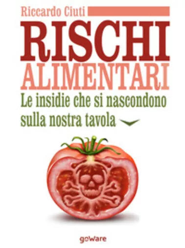 Rischi alimentari. Le insidie che si nascondono sulla nostra tavola di Riccardo