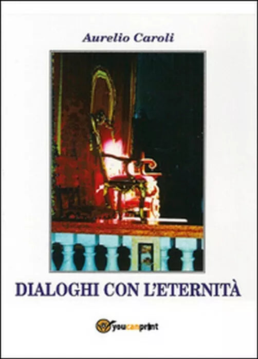 Dialoghi con l’eternita - Aurelio Caroli, 2015, Youcanprint