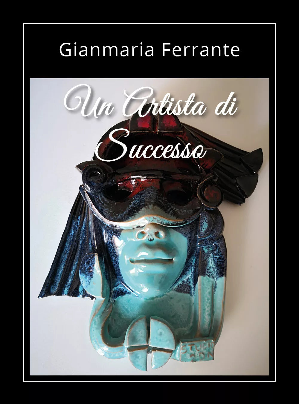 Un artista di successo di Gianmaria Ferrante, 2021, Youcanprint