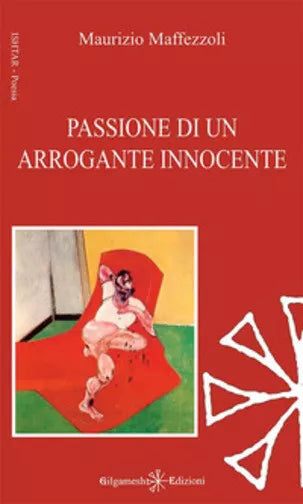 Passione di un arrogante innocente di Maurizio Maffezzoli, 2017, Gilgamesh Edi