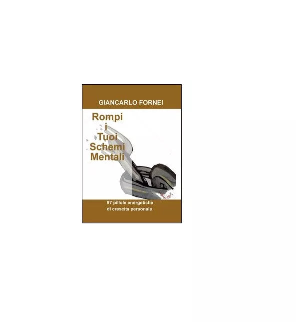 Rompi i tuoi schemi mentali - Giancarlo Fornei, 2016, Youcanprint