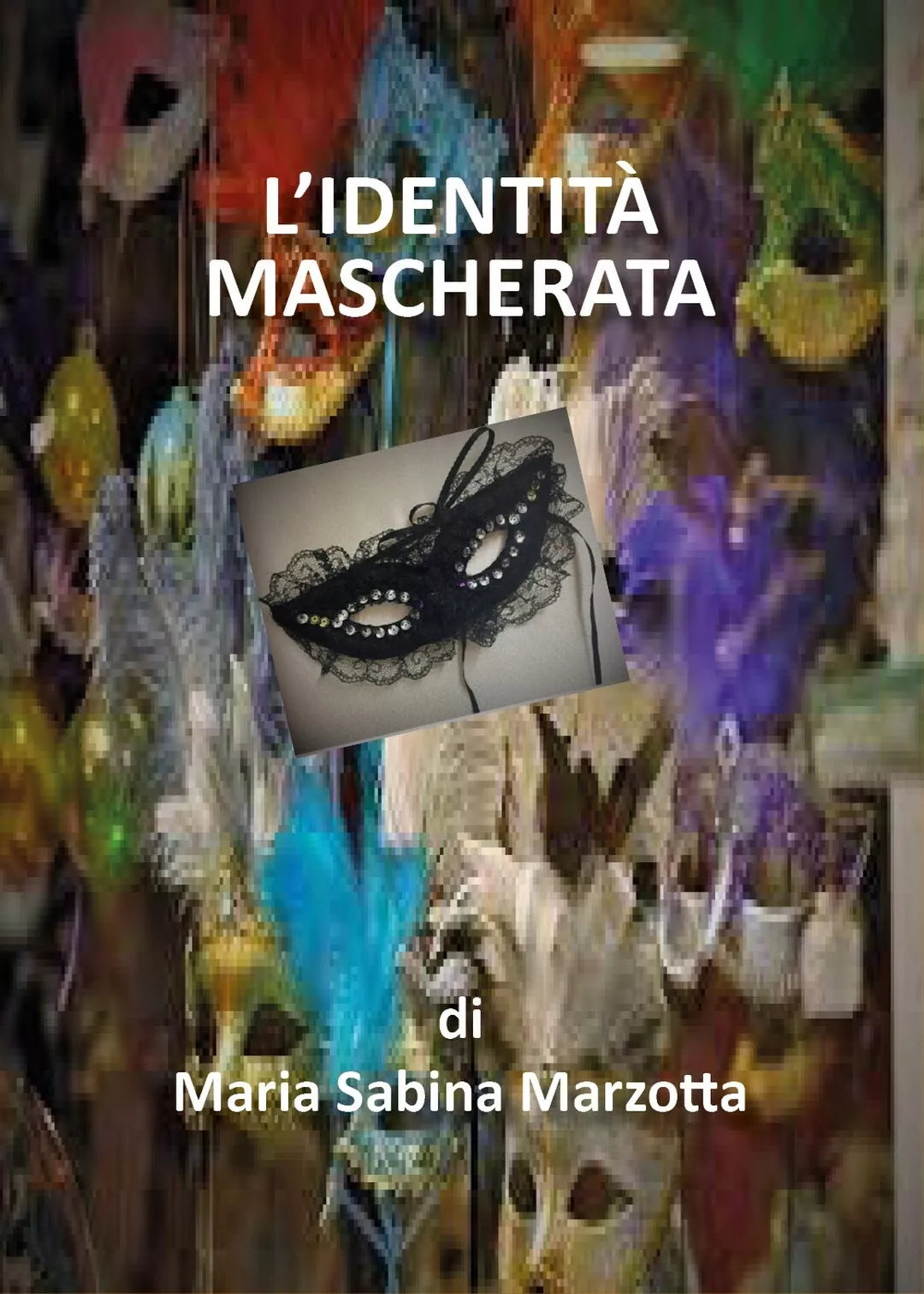 L’identita mascherata di Maria Sabina Marzotta, 2018, Youcanprint