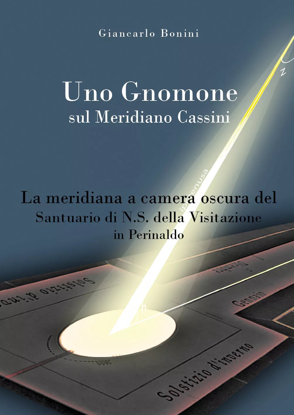 Uno Gnomone sul Meridiano Cassini - Giancarlo Bonini, 2019, Youcanprint