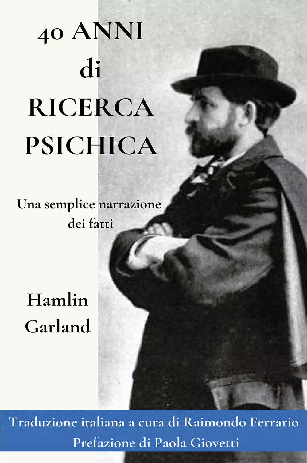 40 Anni di Ricerca Psichica Una semplice narrazione dei fatti di Hamlin Garland