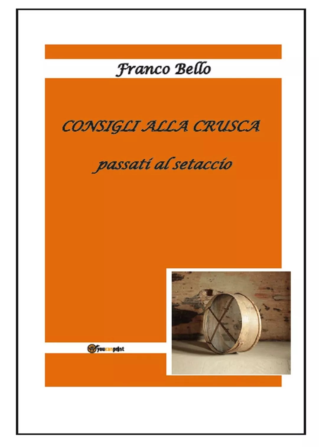 Consigli alla Crusca Passati al Setaccio di Franco Bello, 2017, Youcanprint