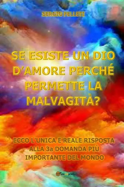 Se esiste un Dio d amore perch permettere la malvagit di Sergio Felleti