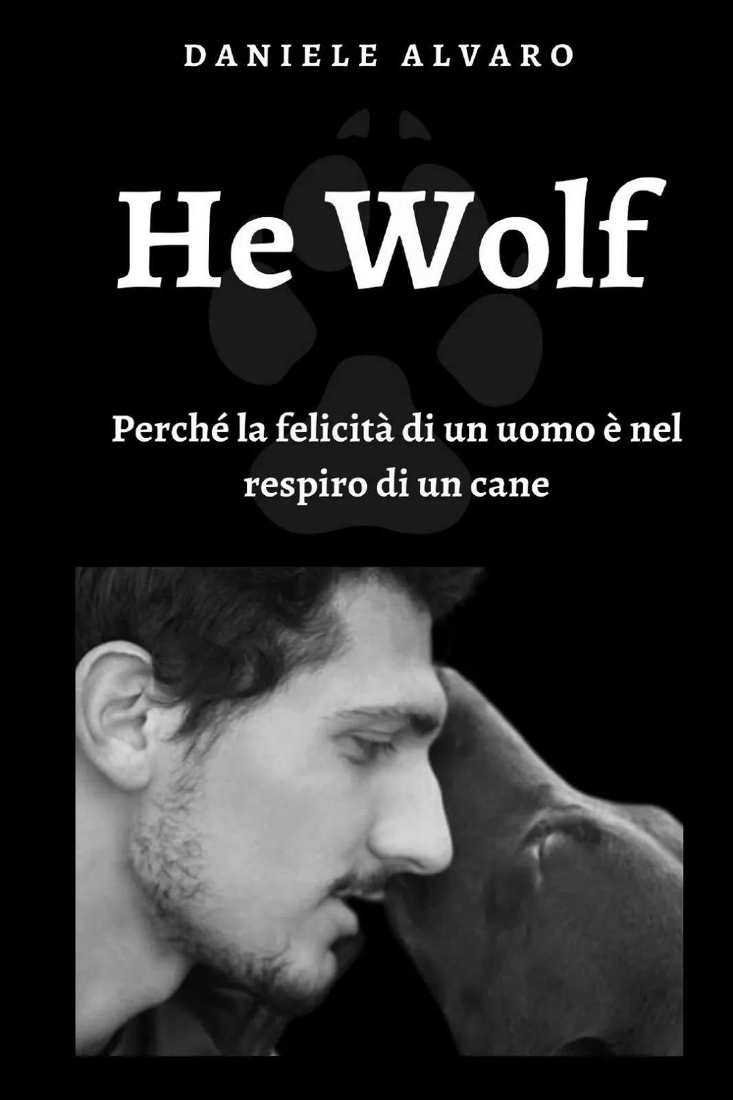 HE WOLF - Perche la felicita di un uomo e nel respiro di un cane D. Alvaro