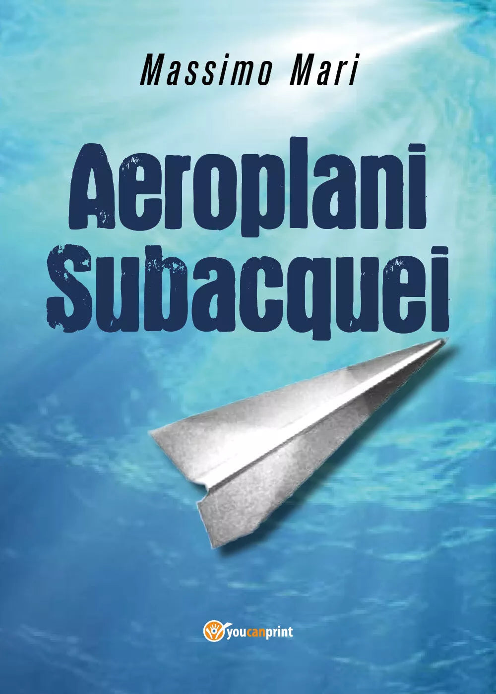 Aeroplani subacquei di Massimo Mari, 2018, Youcanprint