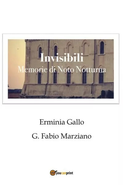 Invisibili - Memorie di Noto notturna di Erminia Gallo, G. Fabio Marziano - ER