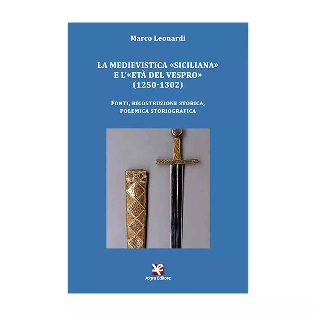 La medievistica «siciliana» e l’«Eta del Vespro» 1250-1302 . Fonti, ricostruz..
