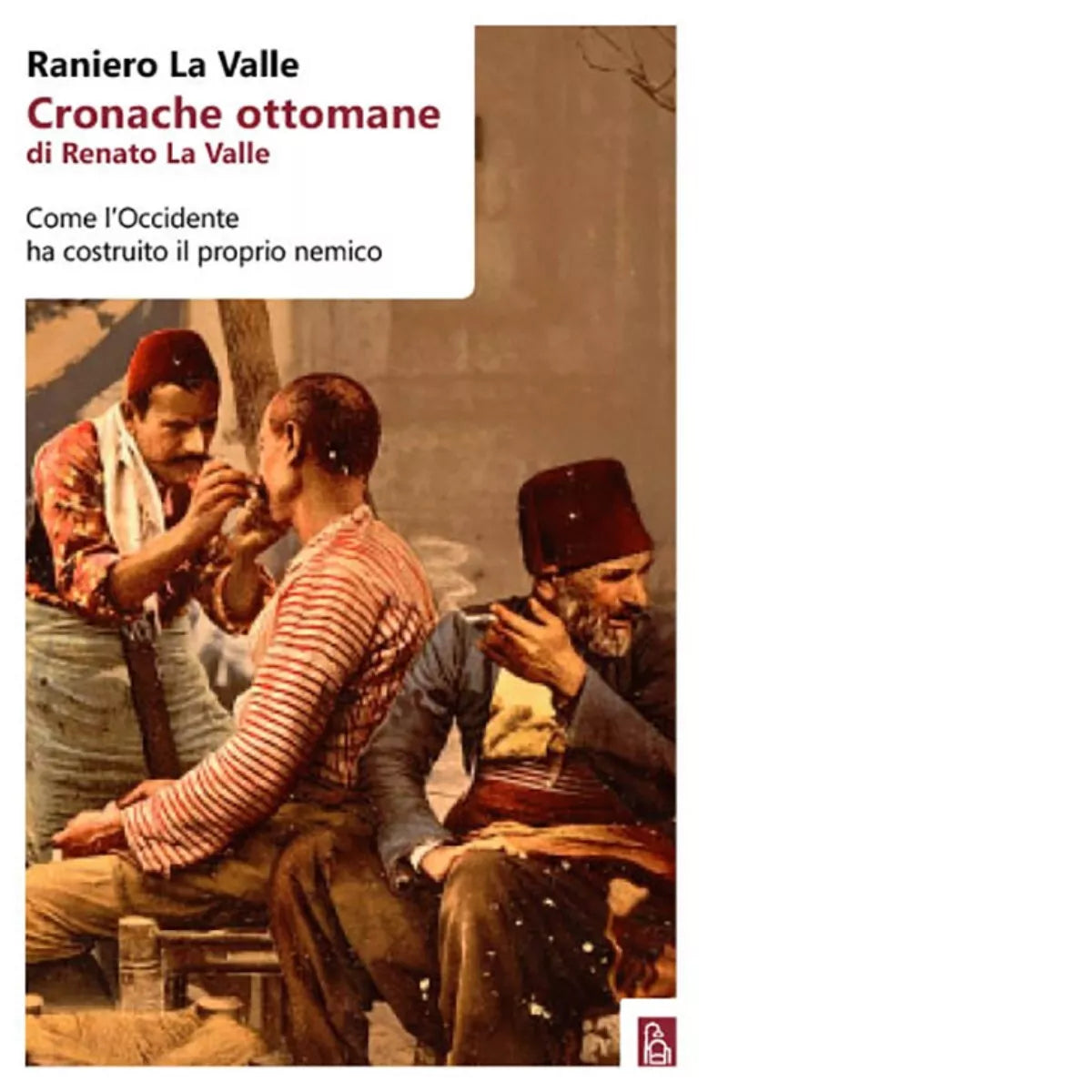 Cronache ottomane di Renato La Valle Come l Occidente ha costruito il proprio n