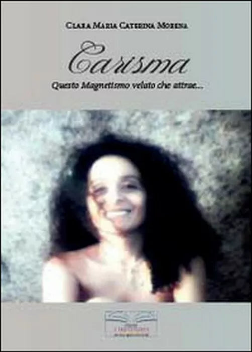 Carisma. Questo magnetismo velato che attrae... - Clara M. Morena, 2014,