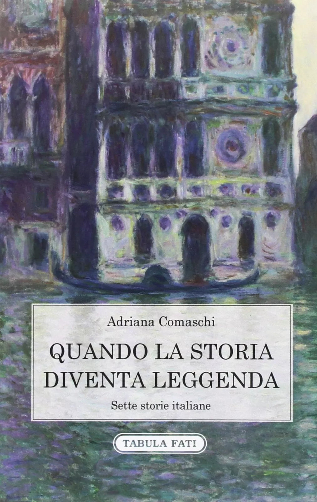 Quando la storia diventa leggenda Sette storie italiane di Adriana Comaschi