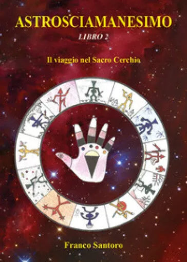 ASTROSCIAMANESIMO. Il viaggio nel Sacro Cerchio. Libro Due. di Franco Santoro,