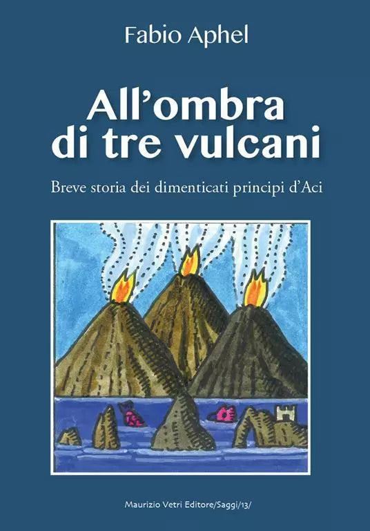 All ombra di tre vulcani Breve storia dei dimenticati principi d Aci di Fabio A