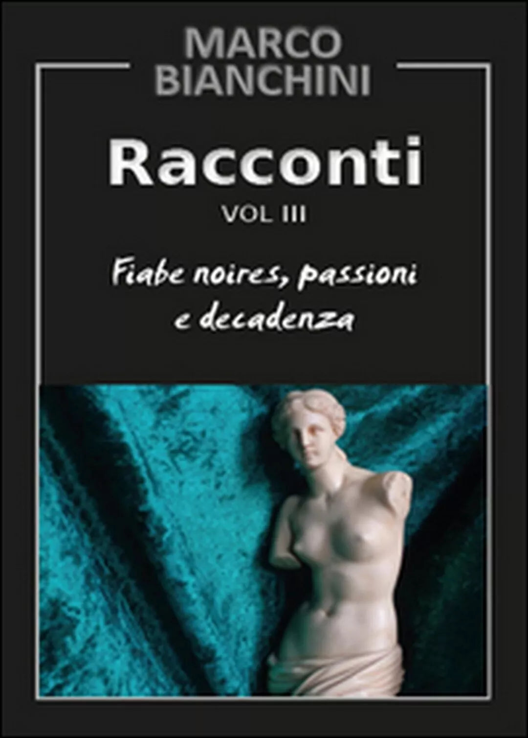 Racconti. Fiabe noires, passioni e decadenza Vol.3 di Marco Bianchini, 2015