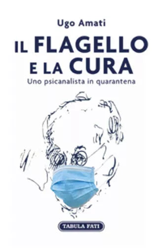 Il flagello e la cura. Uno psicanalista in quarantena di Ugo Amati, 2021, Tabu
