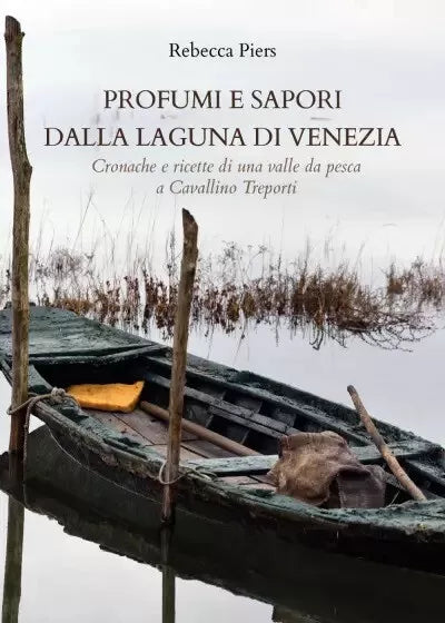 Profumi e sapori dalla laguna di Venezia Cronache e ricette di una valle da pes