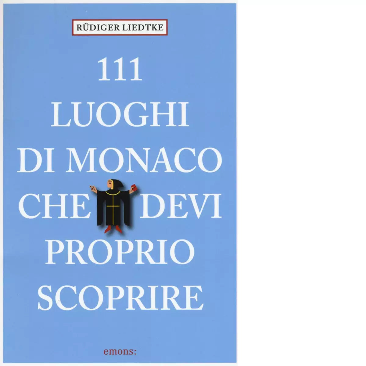 111 LUOGHI DI MONACO CHE DEVI PROPRIO SCOPRIRE di LIEDTKE