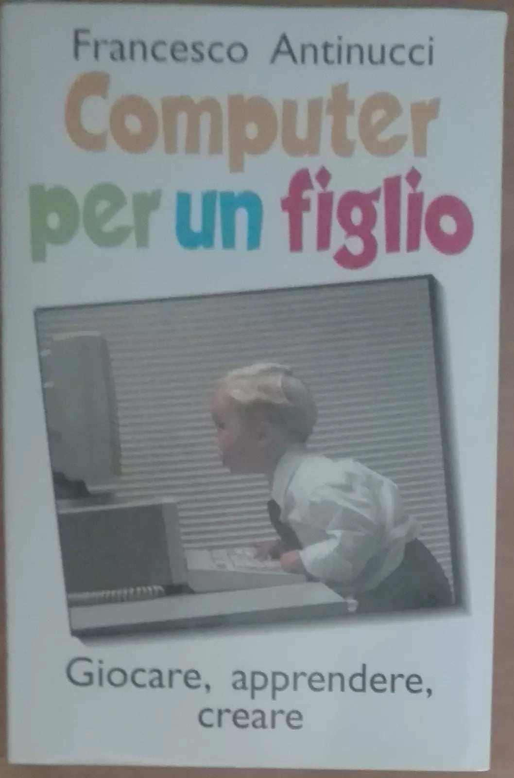 Computer per un figlio - Francesco Antinucci - Laterza,1999 - A