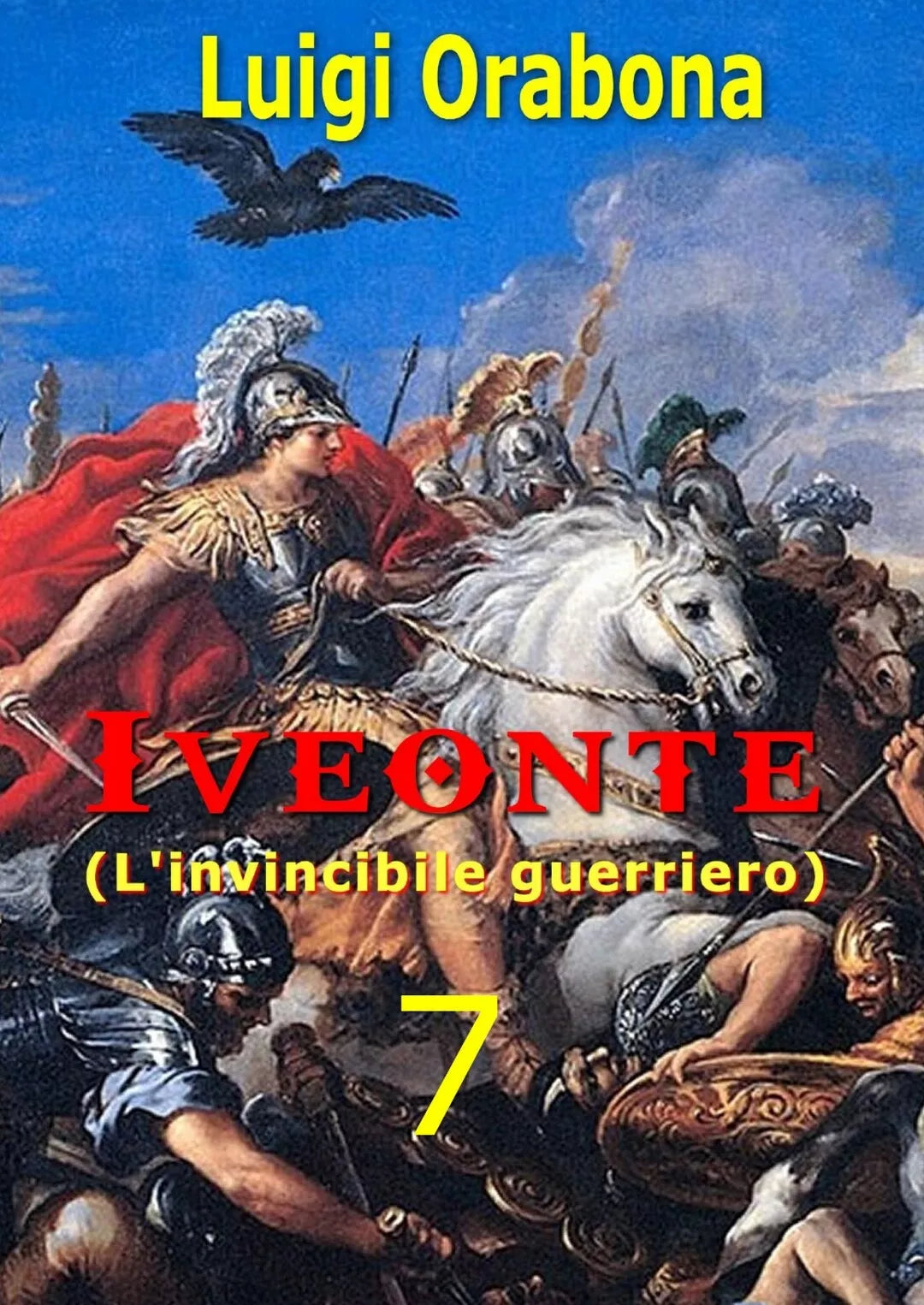Iveonte L’invincibile guerriero . Vol. 7 di Luigi Orabona, 2019, Youcanprint
