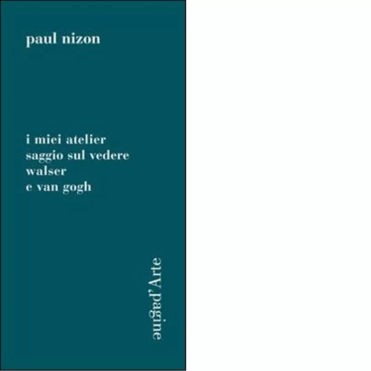 I miei atelier Saggio sul vedere Walser e Van Gogh di Paul Nizon