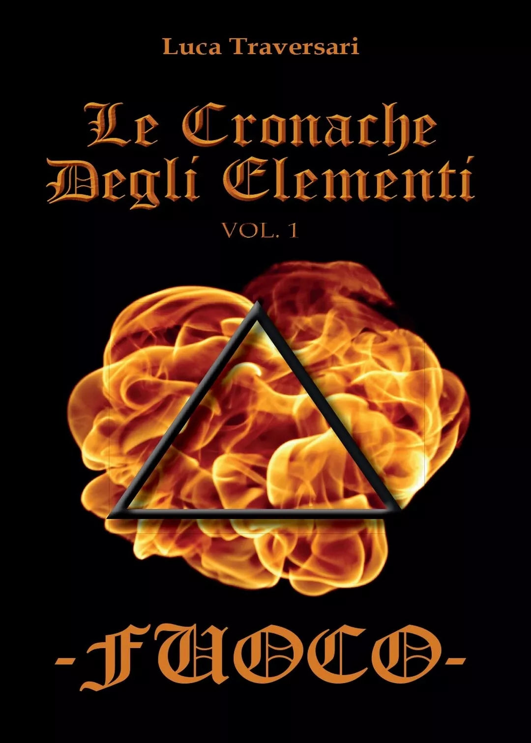 Fuoco. Le cronache degli elementi Vol. 1, Luca Traversari, 2016, Youcanprint